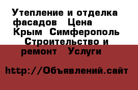 Утепление и отделка  фасадов › Цена ­ 300 - Крым, Симферополь Строительство и ремонт » Услуги   